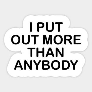 I Put Out More Than Anybody Sticker